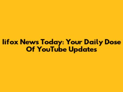 Iifox News Today: Your Daily Dose Of YouTube Updates