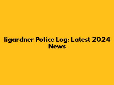 Iigardner Police Log: Latest 2024 News