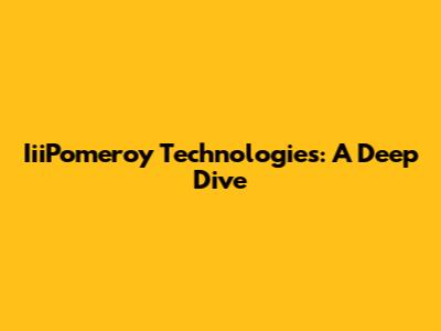 IiiPomeroy Technologies: A Deep Dive