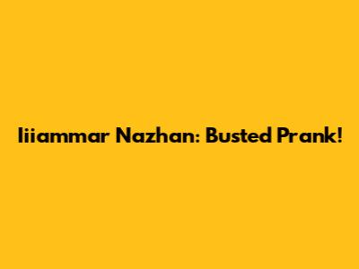 Iiiammar Nazhan: Busted Prank!