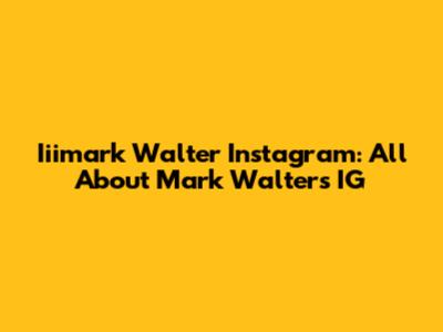 Iiimark Walter Instagram: All About Mark Walter's IG