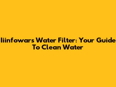 Iiinfowars Water Filter: Your Guide To Clean Water