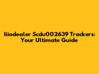 Iiiodealer Scdu002639 Trackers: Your Ultimate Guide