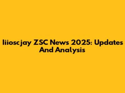 Iiioscjay ZSC News 2025: Updates And Analysis