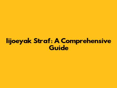 Iijoeyak Straf: A Comprehensive Guide