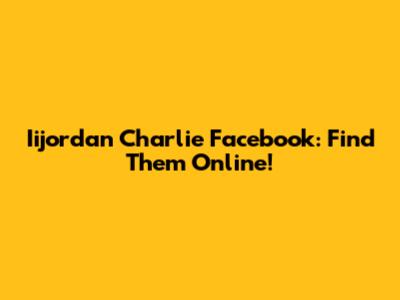 Iijordan Charlie Facebook: Find Them Online!