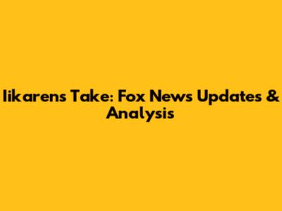 Iikaren's Take: Fox News Updates & Analysis
