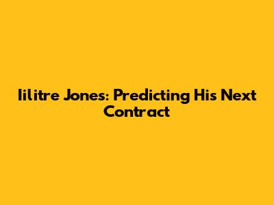 Iilitre Jones: Predicting His Next Contract