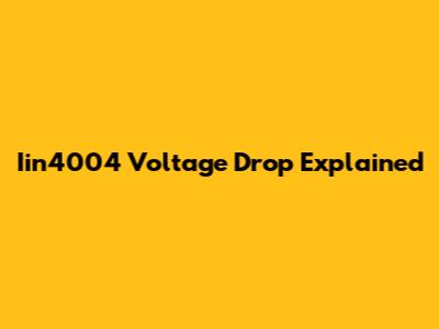 Iin4004 Voltage Drop Explained