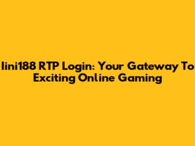 Iini188 RTP Login: Your Gateway To Exciting Online Gaming