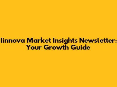 Iinnova Market Insights Newsletter: Your Growth Guide