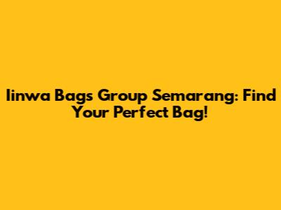 Iinwa Bags Group Semarang: Find Your Perfect Bag!