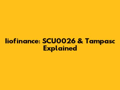 Iiofinance: SCU0026 & Tampasc Explained