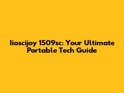 Iioscijoy 1509sc: Your Ultimate Portable Tech Guide