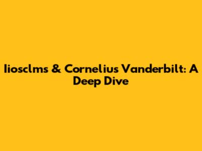 Iiosclms & Cornelius Vanderbilt: A Deep Dive