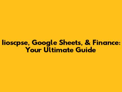 Iioscpse, Google Sheets, & Finance: Your Ultimate Guide