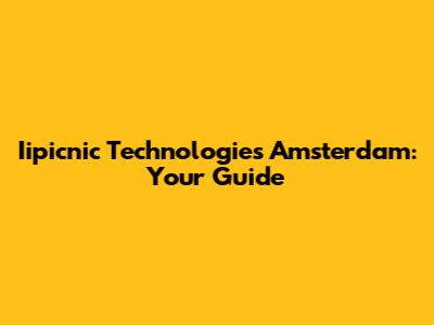 Iipicnic Technologies Amsterdam: Your Guide
