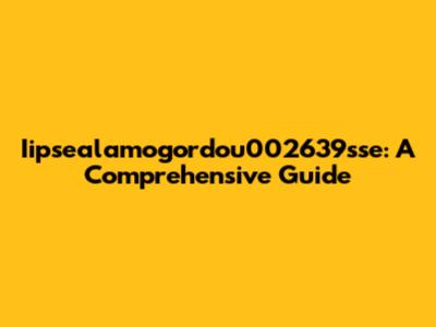 Iipsealamogordou002639sse: A Comprehensive Guide