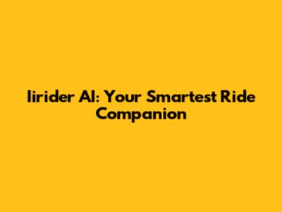 Iirider AI: Your Smartest Ride Companion