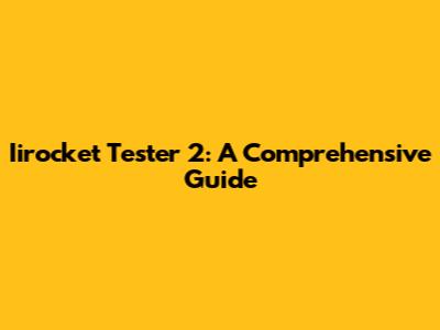 Iirocket Tester 2: A Comprehensive Guide