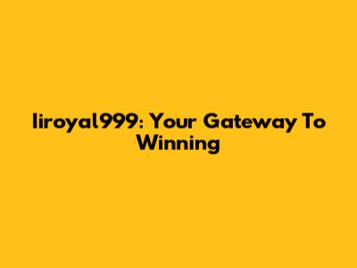 Iiroyal999: Your Gateway To Winning