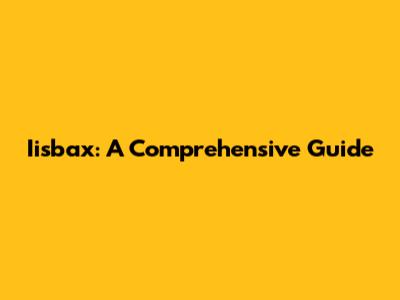 Iisbax: A Comprehensive Guide