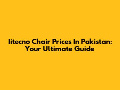 Iitecno Chair Prices In Pakistan: Your Ultimate Guide