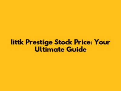 Iittk Prestige Stock Price: Your Ultimate Guide