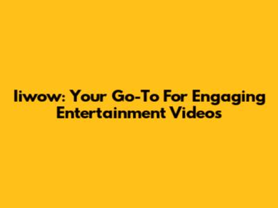 Iiwow: Your Go-To For Engaging Entertainment Videos