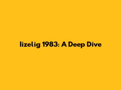 Iizelig 1983: A Deep Dive