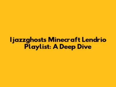 Ijazzghost's Minecraft Lendrio Playlist: A Deep Dive