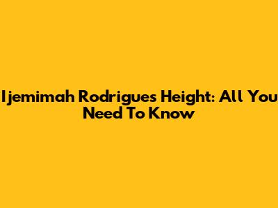 Ijemimah Rodrigues' Height: All You Need To Know