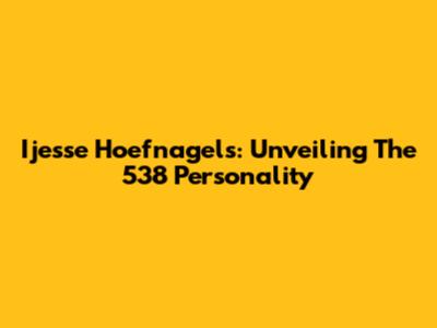 Ijesse Hoefnagels: Unveiling The 538 Personality