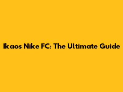 Ikaos Nike FC: The Ultimate Guide