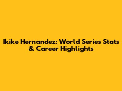 Ikike Hernandez: World Series Stats & Career Highlights