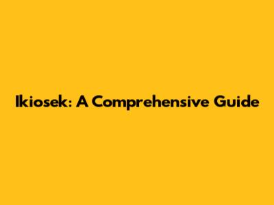 Ikiosek: A Comprehensive Guide
