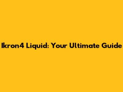 Ikron4 Liquid: Your Ultimate Guide