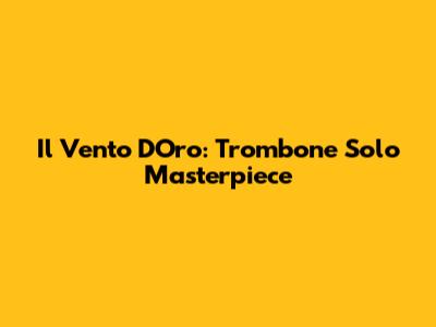 Il Vento D'Oro: Trombone Solo Masterpiece