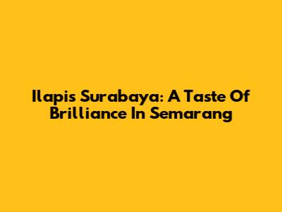 Ilapis Surabaya: A Taste Of Brilliance In Semarang