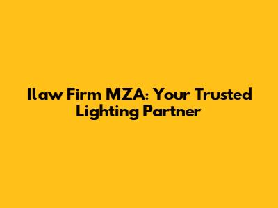 Ilaw Firm MZA: Your Trusted Lighting Partner