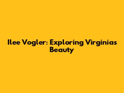 Ilee Vogler: Exploring Virginia's Beauty