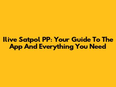 Ilive Satpol PP: Your Guide To The App And Everything You Need