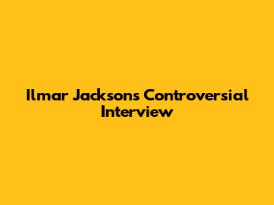 Ilmar Jackson's Controversial Interview