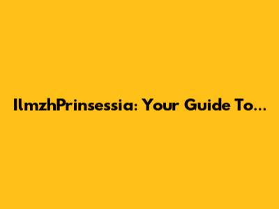 IlmzhPrinsessia: Your Guide To...