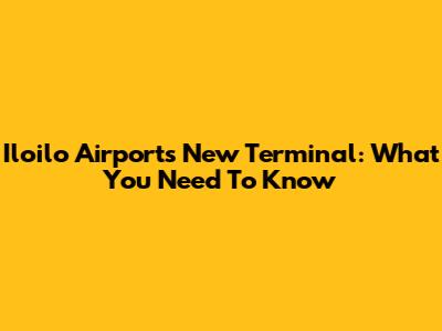 Iloilo Airport's New Terminal: What You Need To Know