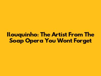Ilouquinho: The Artist From The Soap Opera You Won't Forget