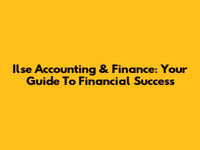 Ilse Accounting & Finance: Your Guide To Financial Success