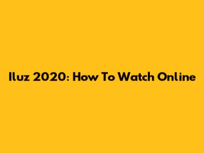 Iluz 2020: How To Watch Online