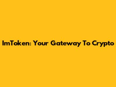 ImToken: Your Gateway To Crypto