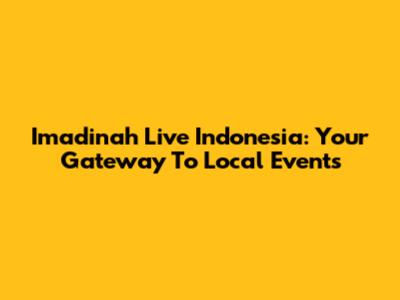 Imadinah Live Indonesia: Your Gateway To Local Events